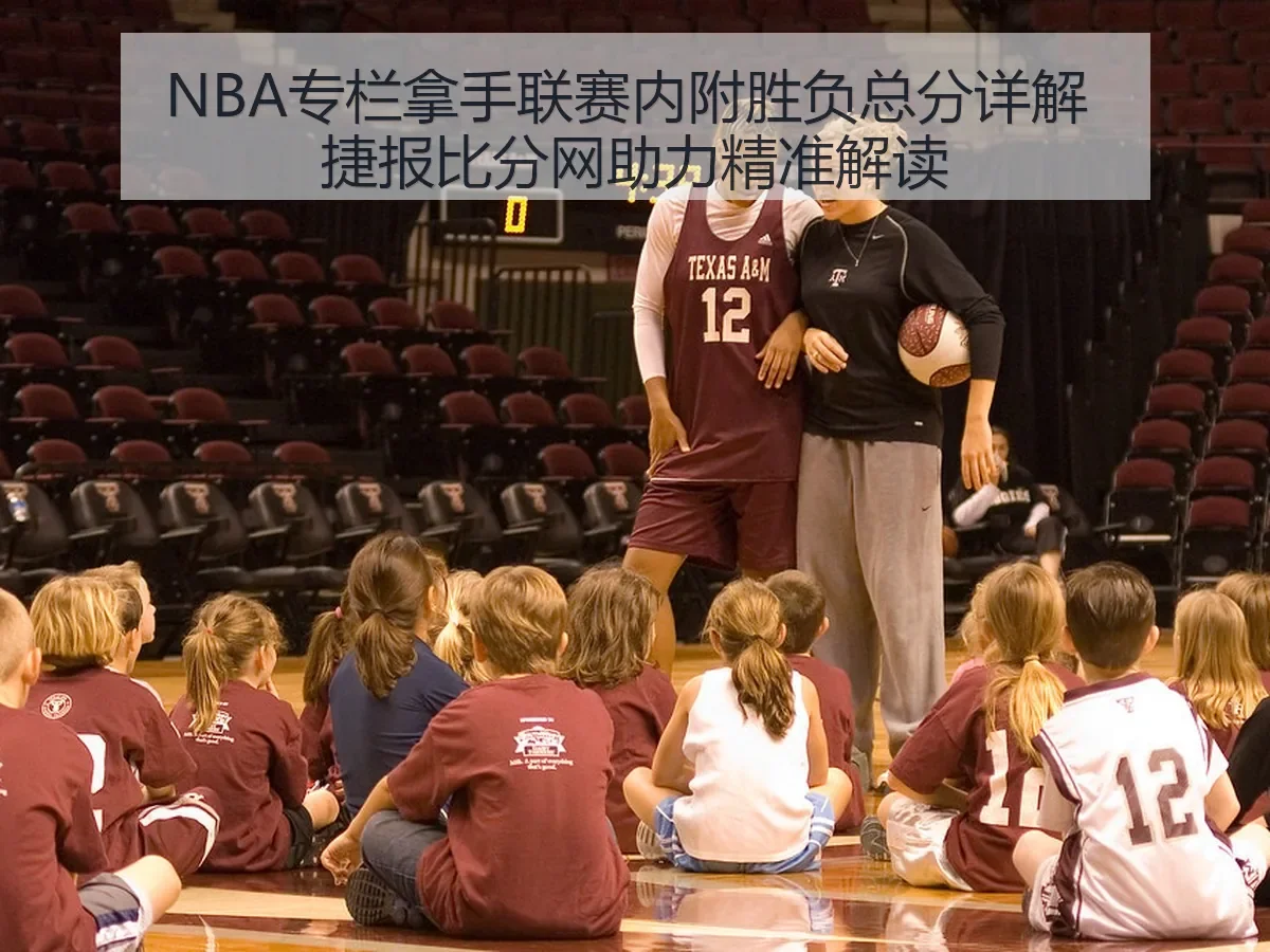 NBA专栏拿手联赛内附胜负总分详解 捷报比分网助力精准解读