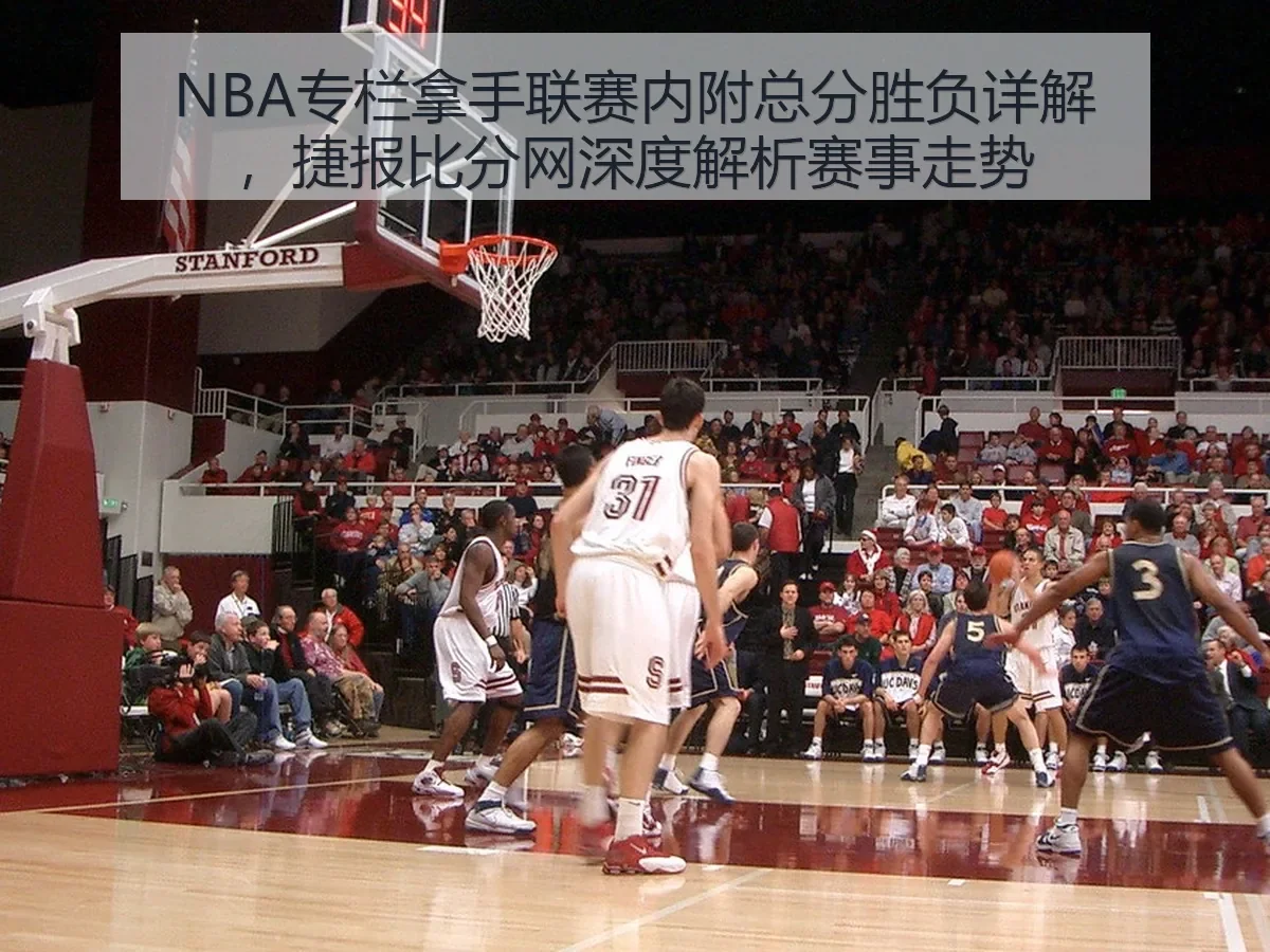 NBA专栏拿手联赛内附总分胜负详解,捷报比分网深度解析赛事走势