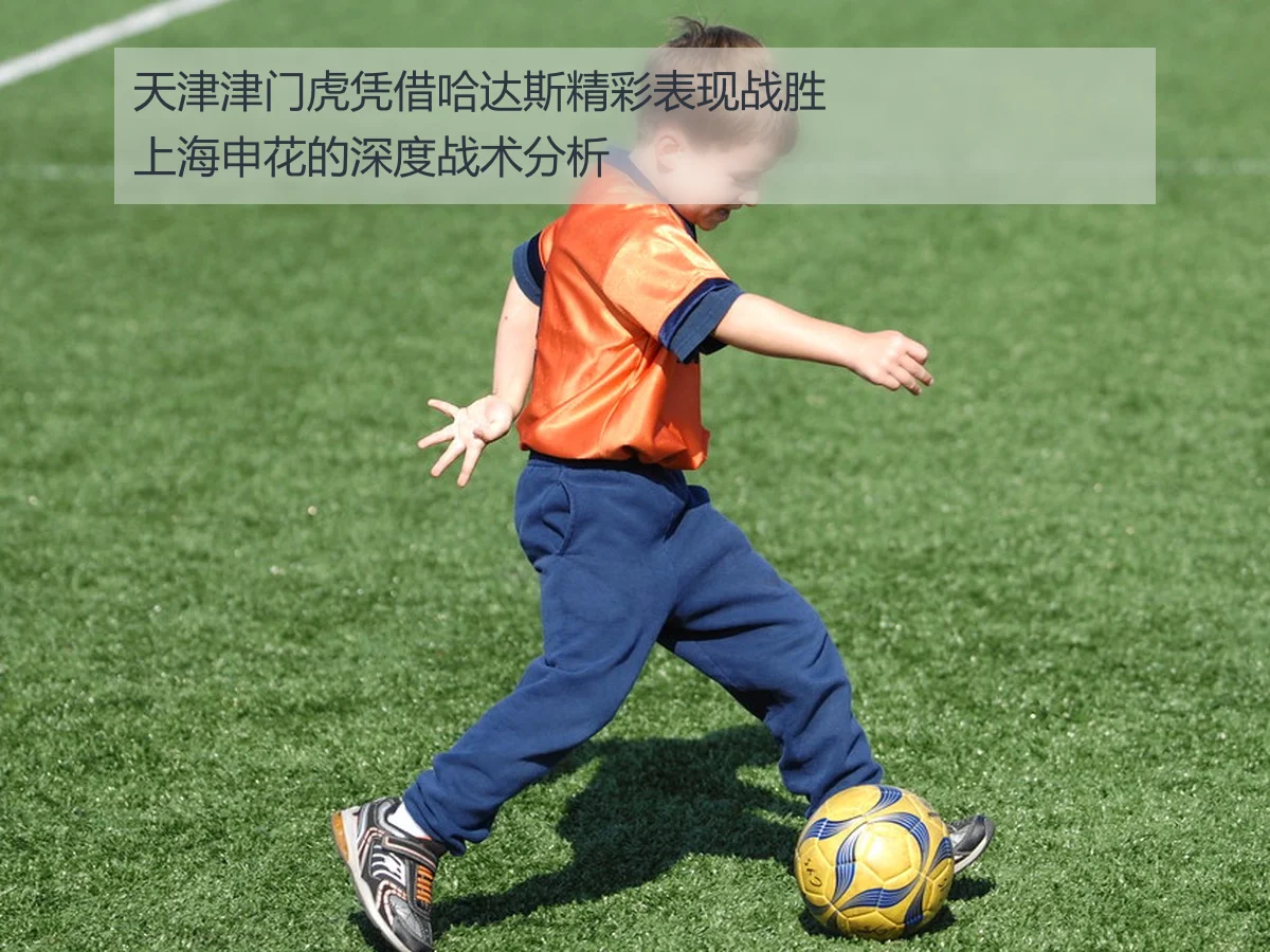 天津津门虎凭借哈达斯精彩表现战胜上海申花的深度战术分析